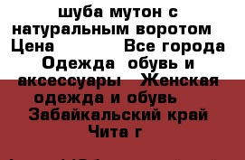 шуба мутон с натуральным воротом › Цена ­ 1 950 - Все города Одежда, обувь и аксессуары » Женская одежда и обувь   . Забайкальский край,Чита г.